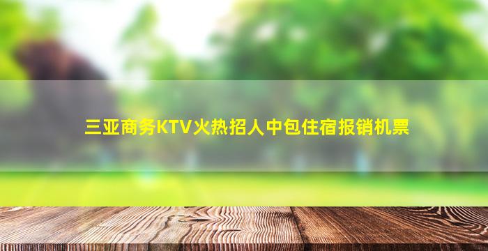 三亚商务KTV火热招人中包住宿报销机票